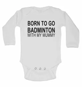 Born to Go Badminton with My Mummy - Long Sleeve Baby Vests for Boys & Girls